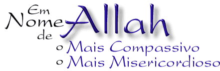 Em Nome de Allah o Mais Compassivo, o Mais Misericordioso